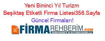 Yeni+Bininci+Yıl+Turizm+Beşiktaş+Etiketli+Firma+Listesi356.Sayfa Güncel+Firmaları!