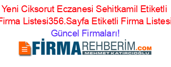 Yeni+Ciksorut+Eczanesi+Sehitkamil+Etiketli+Firma+Listesi356.Sayfa+Etiketli+Firma+Listesi Güncel+Firmaları!
