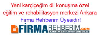 Yeni+karçiçeğim+dil+konuşma+özel+eğitim+ve+rehabilitasyon+merkezi+Ankara Firma+Rehberim+Üyesidir!