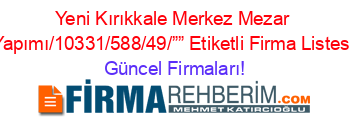 Yeni+Kırıkkale+Merkez+Mezar+Yapımı/10331/588/49/””+Etiketli+Firma+Listesi Güncel+Firmaları!