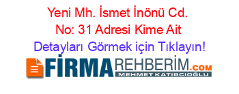 Yeni+Mh.+İsmet+İnönü+Cd.+No:+31+Adresi+Kime+Ait Detayları+Görmek+için+Tıklayın!