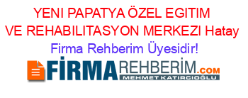 YENI+PAPATYA+ÖZEL+EGITIM+VE+REHABILITASYON+MERKEZI+Hatay Firma+Rehberim+Üyesidir!