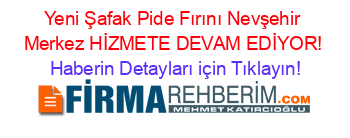 Yeni+Şafak+Pide+Fırını+Nevşehir+Merkez+HİZMETE+DEVAM+EDİYOR! Haberin+Detayları+için+Tıklayın!