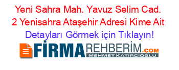 Yeni+Sahra+Mah.+Yavuz+Selim+Cad.+2+Yenisahra+Ataşehir+Adresi+Kime+Ait Detayları+Görmek+için+Tıklayın!