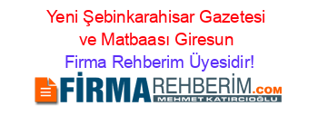 Yeni+Şebinkarahisar+Gazetesi+ve+Matbaası+Giresun Firma+Rehberim+Üyesidir!