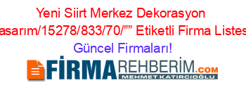 Yeni+Siirt+Merkez+Dekorasyon+Tasarım/15278/833/70/””+Etiketli+Firma+Listesi Güncel+Firmaları!