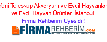Yeni+Teleskop+Akvaryum+ve+Evcil+Hayvanlar+ve+Evcil+Hayvan+Ürünleri+İstanbul Firma+Rehberim+Üyesidir!