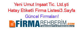 Yeni+Umut+Inşaat+Tic.+Ltd.şti+Hatay+Etiketli+Firma+Listesi3.Sayfa Güncel+Firmaları!