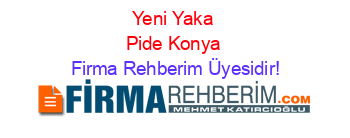 Yeni+Yaka+Pide+Konya Firma+Rehberim+Üyesidir!