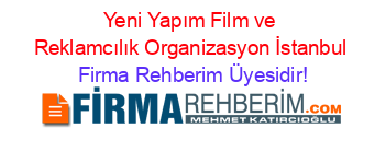 Yeni+Yapım+Film+ve+Reklamcılık+Organizasyon+İstanbul Firma+Rehberim+Üyesidir!