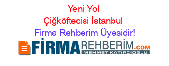 Yeni+Yol+Çiğköftecisi+İstanbul Firma+Rehberim+Üyesidir!
