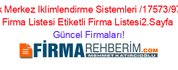 Yeni+Zonguldak+Merkez+Iklimlendirme+Sistemleri /17573/976/83/””+Etiketli+Firma+Listesi+Etiketli+Firma+Listesi2.Sayfa Güncel+Firmaları!