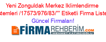 Yeni+Zonguldak+Merkez+Iklimlendirme+Sistemleri /17573/976/83/””+Etiketli+Firma+Listesi Güncel+Firmaları!