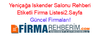 Yeniçağa+Iskender+Salonu+Rehberi+Etiketli+Firma+Listesi2.Sayfa Güncel+Firmaları!