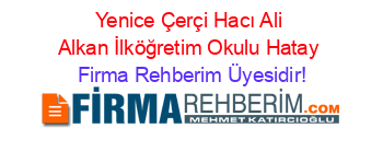 Yenice+Çerçi+Hacı+Ali+Alkan+İlköğretim+Okulu+Hatay Firma+Rehberim+Üyesidir!
