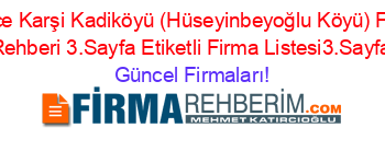 Yenice+Karşi+Kadiköyü+(Hüseyinbeyoğlu+Köyü)+Firma+Rehberi+3.Sayfa+Etiketli+Firma+Listesi3.Sayfa Güncel+Firmaları!