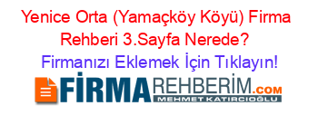 Yenice+Orta+(Yamaçköy+Köyü)+Firma+Rehberi+3.Sayfa+Nerede?+ Firmanızı+Eklemek+İçin+Tıklayın!