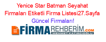 Yenice+Star+Batman+Seyahat+Firmaları+Etiketli+Firma+Listesi27.Sayfa Güncel+Firmaları!