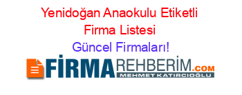 Yenidoğan+Anaokulu+Etiketli+Firma+Listesi Güncel+Firmaları!