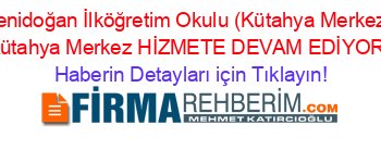 Yenidoğan+İlköğretim+Okulu+(Kütahya+Merkez)+Kütahya+Merkez+HİZMETE+DEVAM+EDİYOR! Haberin+Detayları+için+Tıklayın!