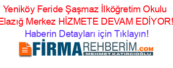 Yeniköy+Feride+Şaşmaz+İlköğretim+Okulu+Elazığ+Merkez+HİZMETE+DEVAM+EDİYOR! Haberin+Detayları+için+Tıklayın!