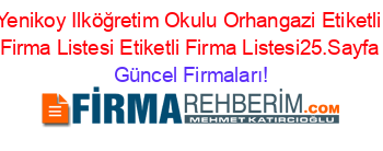 Yenikoy+Ilköğretim+Okulu+Orhangazi+Etiketli+Firma+Listesi+Etiketli+Firma+Listesi25.Sayfa Güncel+Firmaları!