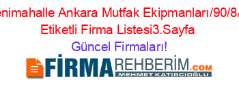 Yenimahalle+Ankara+Mutfak+Ekipmanları/90/8/””+Etiketli+Firma+Listesi3.Sayfa Güncel+Firmaları!