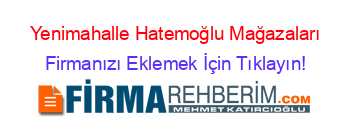 Yenimahalle+Hatemoğlu+Mağazaları Firmanızı+Eklemek+İçin+Tıklayın!