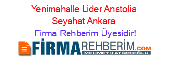 Yenimahalle+Lider+Anatolia+Seyahat+Ankara Firma+Rehberim+Üyesidir!
