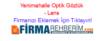 Yenimahalle+Optik+Gözlük+-+Lens Firmanızı+Eklemek+İçin+Tıklayın!