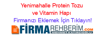 Yenimahalle+Protein+Tozu+ve+Vitamin+Hapı Firmanızı+Eklemek+İçin+Tıklayın!