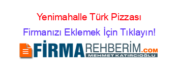 Yenimahalle+Türk+Pizzası Firmanızı+Eklemek+İçin+Tıklayın!