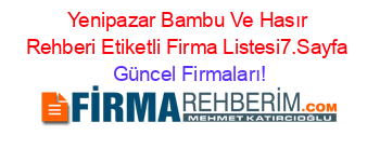 Yenipazar+Bambu+Ve+Hasır+Rehberi+Etiketli+Firma+Listesi7.Sayfa Güncel+Firmaları!