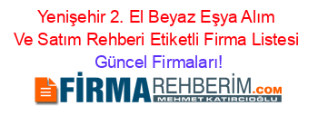 Yenişehir+2.+El+Beyaz+Eşya+Alım+Ve+Satım+Rehberi+Etiketli+Firma+Listesi Güncel+Firmaları!