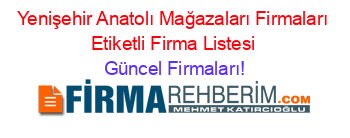 Yenişehir+Anatolı+Mağazaları+Firmaları+Etiketli+Firma+Listesi Güncel+Firmaları!