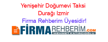 Yenişehir+Doğumevi+Taksi+Durağı+Izmir Firma+Rehberim+Üyesidir!