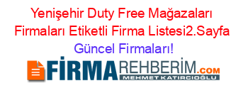 Yenişehir+Duty+Free+Mağazaları+Firmaları+Etiketli+Firma+Listesi2.Sayfa Güncel+Firmaları!