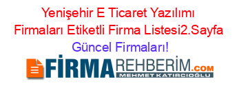 Yenişehir+E+Ticaret+Yazılımı+Firmaları+Etiketli+Firma+Listesi2.Sayfa Güncel+Firmaları!