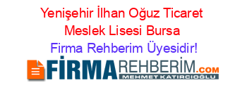 Yenişehir+İlhan+Oğuz+Ticaret+Meslek+Lisesi+Bursa Firma+Rehberim+Üyesidir!