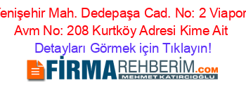 Yenişehir+Mah.+Dedepaşa+Cad.+No:+2+Viaport+Avm+No:+208+Kurtköy+Adresi+Kime+Ait Detayları+Görmek+için+Tıklayın!