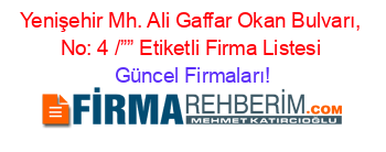 Yenişehir+Mh.+Ali+Gaffar+Okan+Bulvarı,+No:+4+/””+Etiketli+Firma+Listesi Güncel+Firmaları!