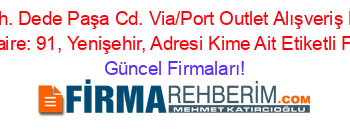 Yenişehir+Mh.+Dede+Paşa+Cd.+Via/Port+Outlet+Alışveriş+Mrk.+No:+19+Kat:+Giriş+Daire:+91,+Yenişehir,+Adresi+Kime+Ait+Etiketli+Firma+Listesi Güncel+Firmaları!