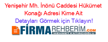 Yenişehir+Mh.+İnönü+Caddesi+Hükümet+Konağı+Adresi+Kime+Ait Detayları+Görmek+için+Tıklayın!