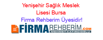 Yenişehir+Sağlık+Meslek+Lisesi+Bursa Firma+Rehberim+Üyesidir!