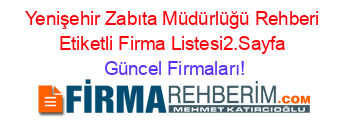 Yenişehir+Zabıta+Müdürlüğü+Rehberi+Etiketli+Firma+Listesi2.Sayfa Güncel+Firmaları!
