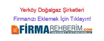 Yerköy+Doğalgaz+Şirketleri Firmanızı+Eklemek+İçin+Tıklayın!