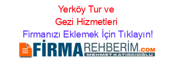 Yerköy+Tur+ve+Gezi+Hizmetleri Firmanızı+Eklemek+İçin+Tıklayın!