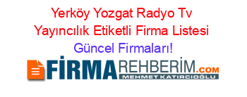 Yerköy+Yozgat+Radyo+Tv+Yayıncılık+Etiketli+Firma+Listesi Güncel+Firmaları!