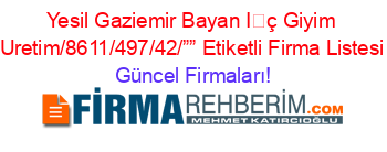 Yesil+Gaziemir+Bayan+İç+Giyim+Uretim/8611/497/42/””+Etiketli+Firma+Listesi Güncel+Firmaları!