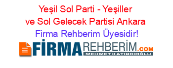 Yeşil+Sol+Parti+-+Yeşiller+ve+Sol+Gelecek+Partisi+Ankara Firma+Rehberim+Üyesidir!